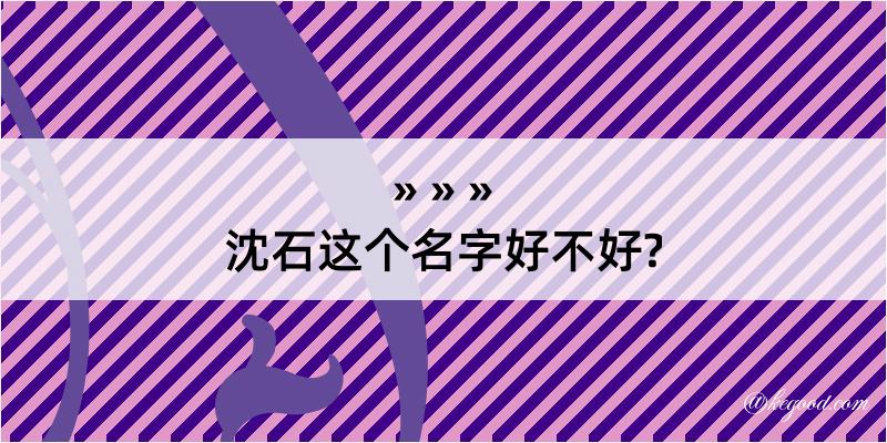 沈石这个名字好不好?