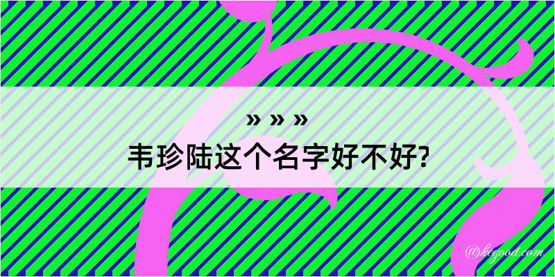 韦珍陆这个名字好不好?