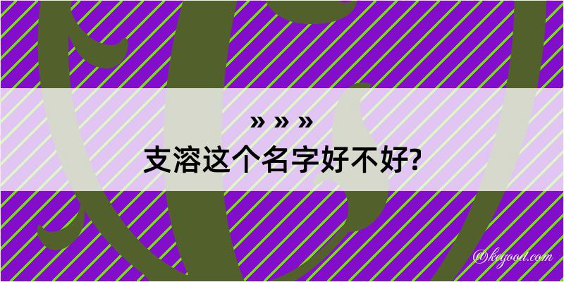 支溶这个名字好不好?