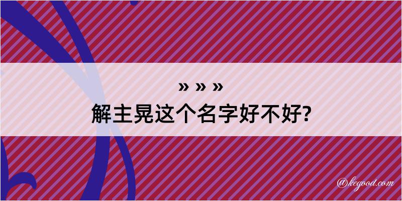 解主晃这个名字好不好?