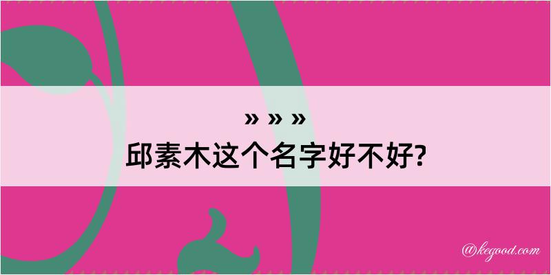 邱素木这个名字好不好?