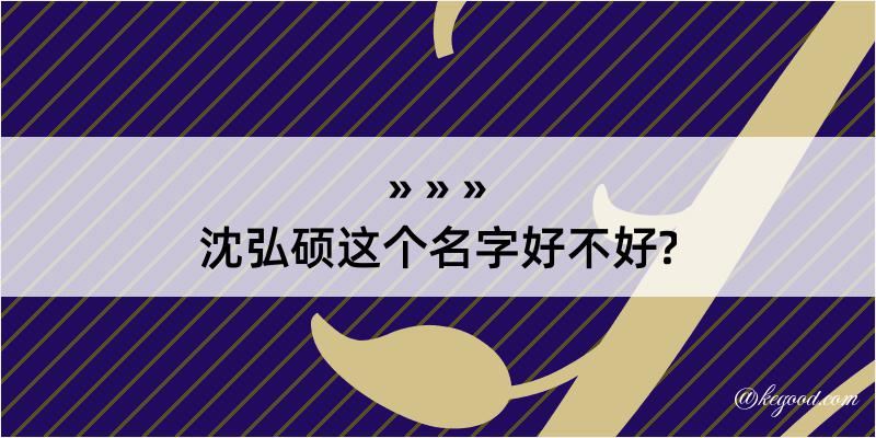 沈弘硕这个名字好不好?