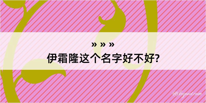 伊霜隆这个名字好不好?