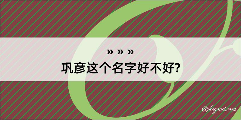 巩彦这个名字好不好?