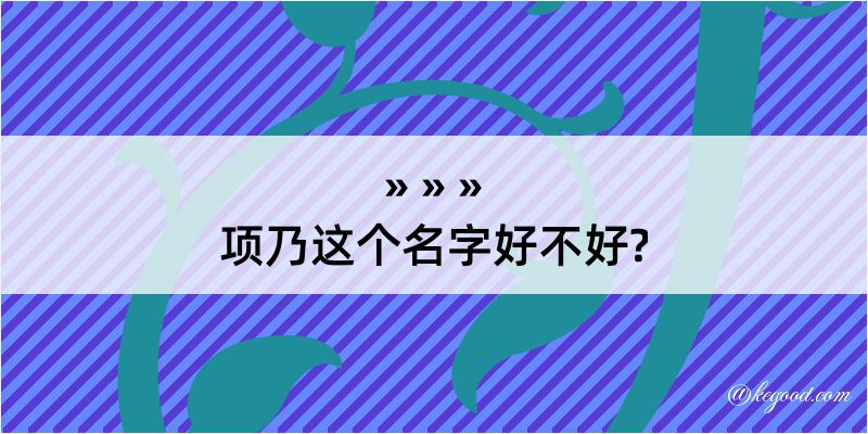 项乃这个名字好不好?