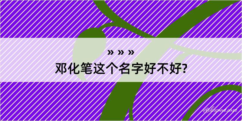 邓化笔这个名字好不好?