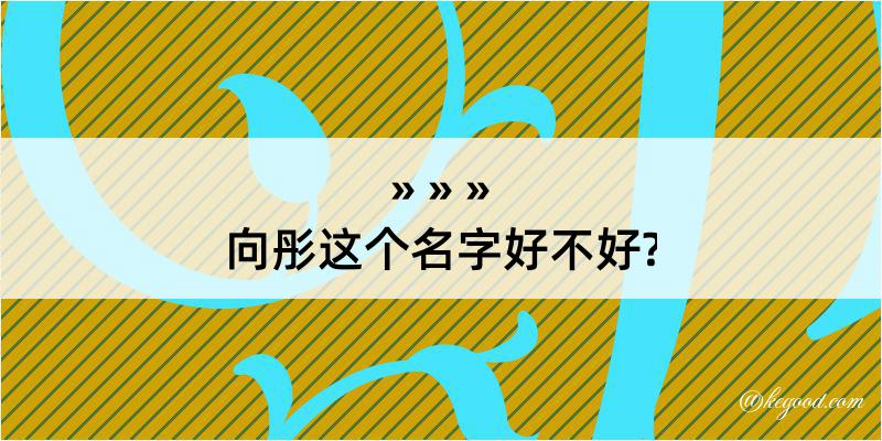 向彤这个名字好不好?