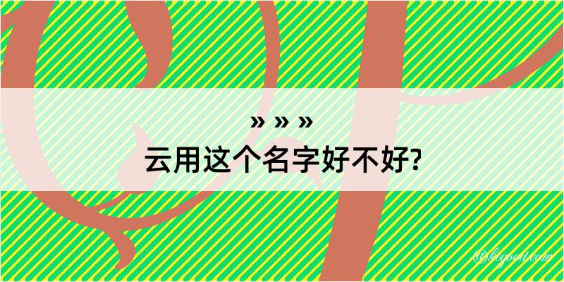 云用这个名字好不好?