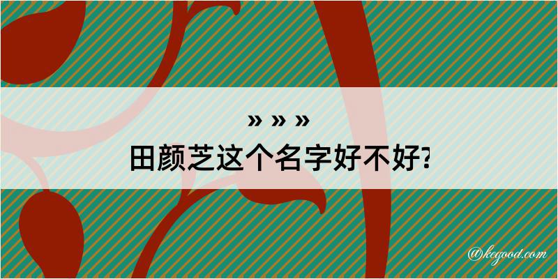 田颜芝这个名字好不好?