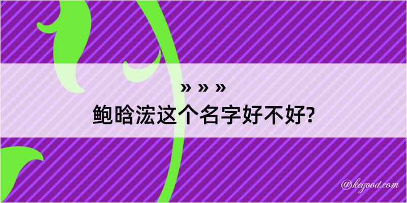 鲍晗浤这个名字好不好?