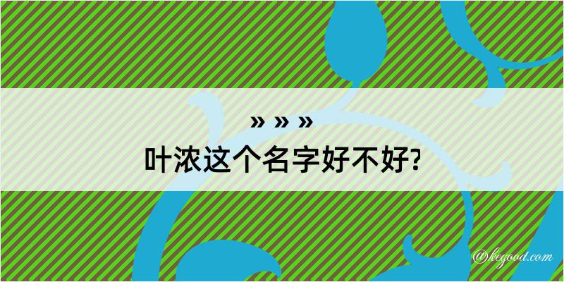 叶浓这个名字好不好?