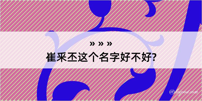 崔釆丕这个名字好不好?