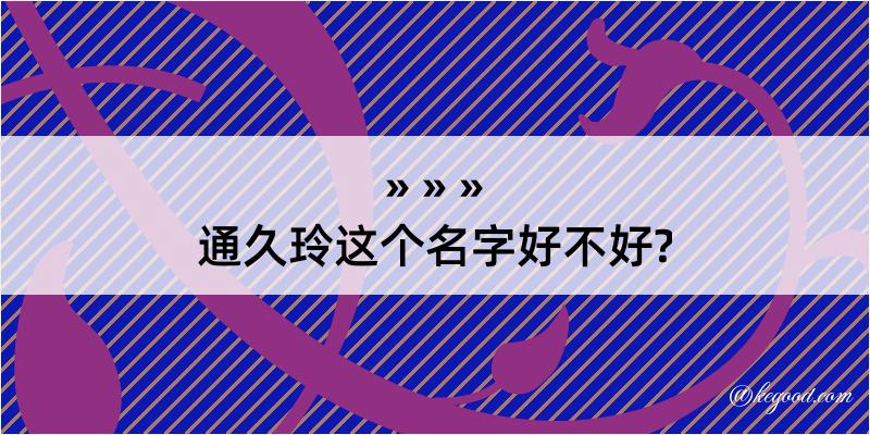 通久玲这个名字好不好?