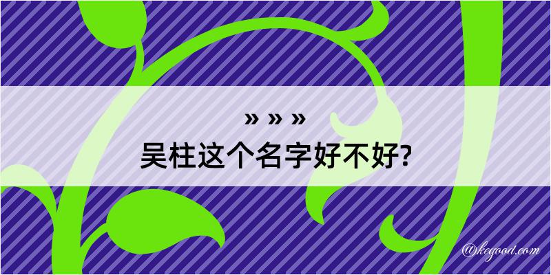 吴柱这个名字好不好?