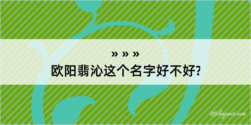 欧阳翡沁这个名字好不好?