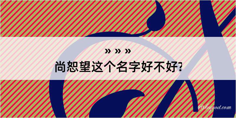 尚恕望这个名字好不好?