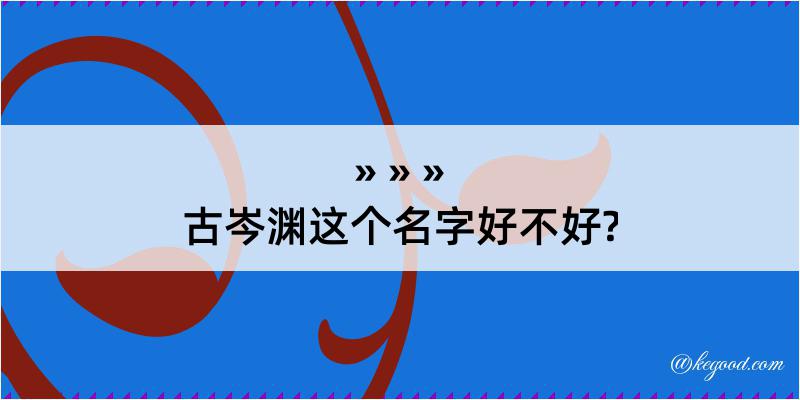 古岑渊这个名字好不好?