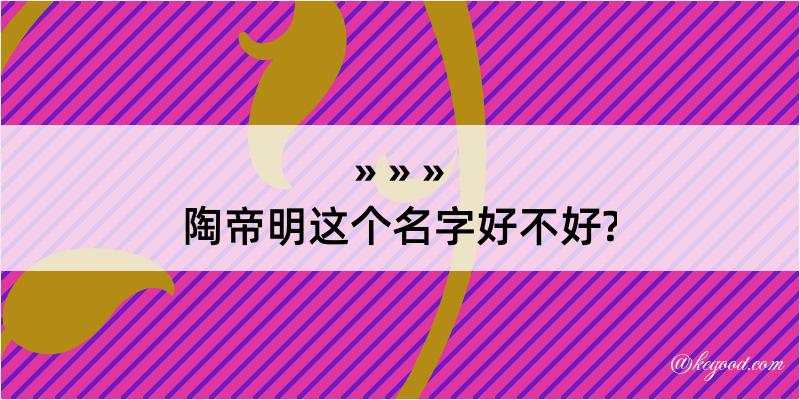 陶帝明这个名字好不好?