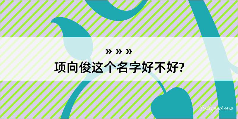 项向俊这个名字好不好?