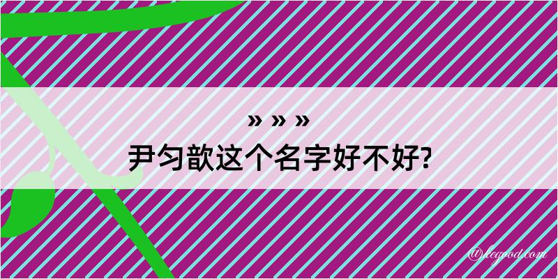 尹匀歆这个名字好不好?