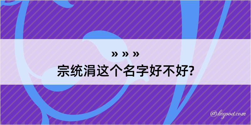 宗统涓这个名字好不好?