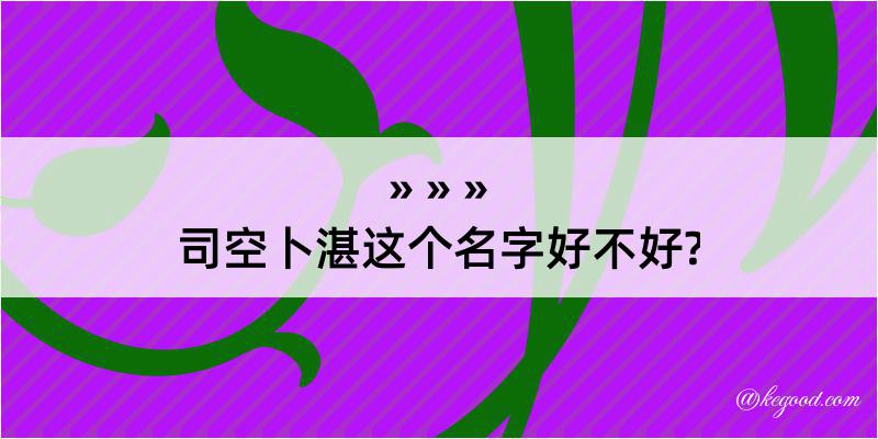 司空卜湛这个名字好不好?