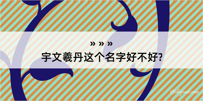 宇文羲丹这个名字好不好?