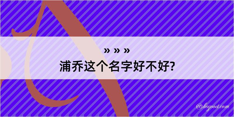 浦乔这个名字好不好?