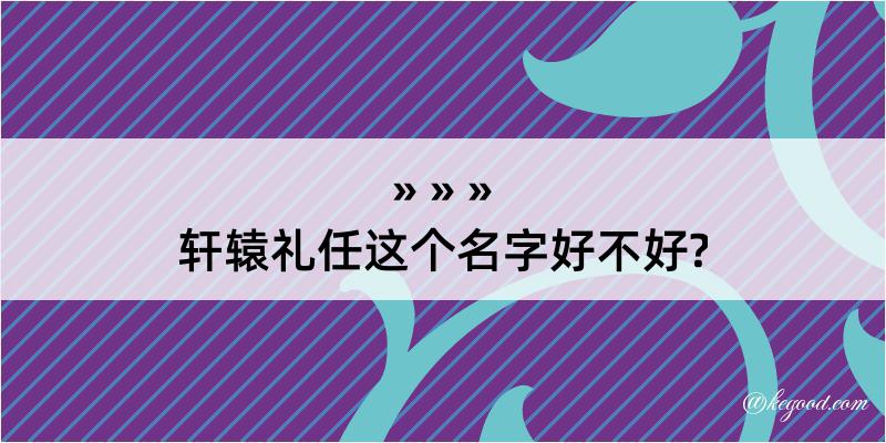 轩辕礼任这个名字好不好?