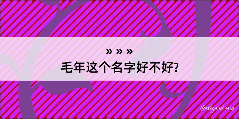 毛年这个名字好不好?