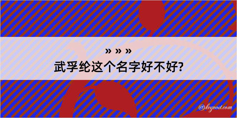 武孚纶这个名字好不好?