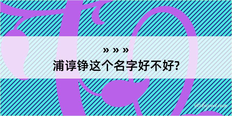 浦谆铮这个名字好不好?