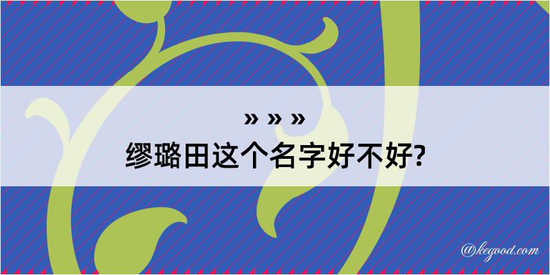 缪璐田这个名字好不好?