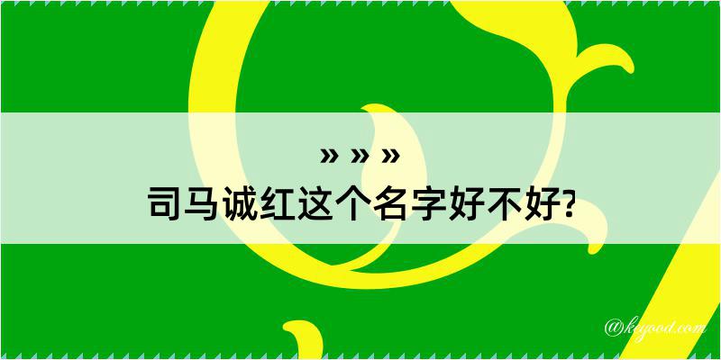 司马诚红这个名字好不好?