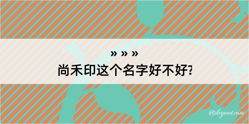 尚禾印这个名字好不好?