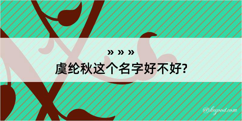 虞纶秋这个名字好不好?