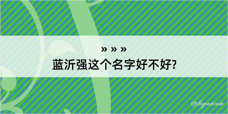 蓝沂强这个名字好不好?