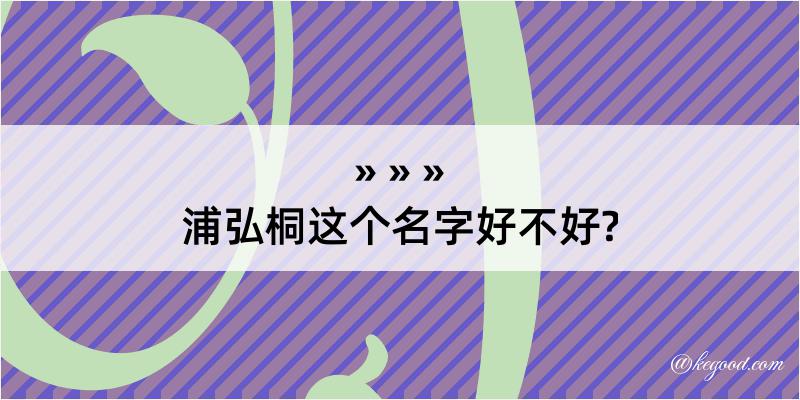 浦弘桐这个名字好不好?