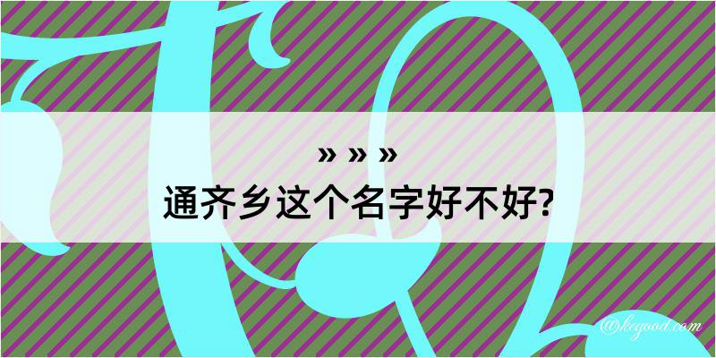 通齐乡这个名字好不好?