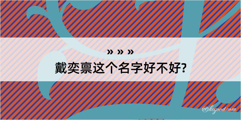 戴奕禀这个名字好不好?