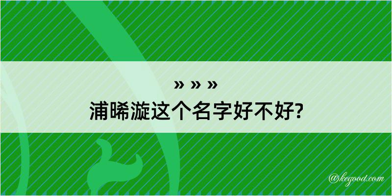 浦晞漩这个名字好不好?