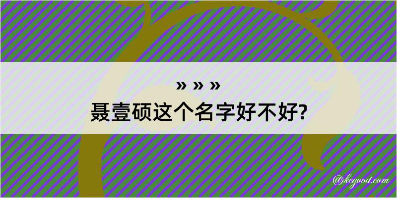 聂壹硕这个名字好不好?