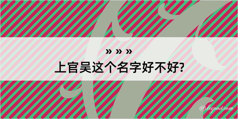 上官吴这个名字好不好?