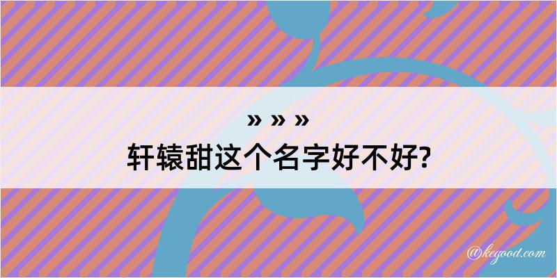 轩辕甜这个名字好不好?