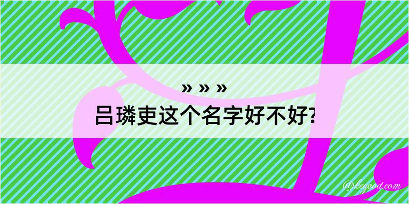 吕璘吏这个名字好不好?