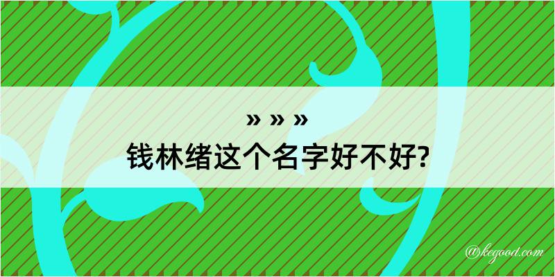 钱林绪这个名字好不好?