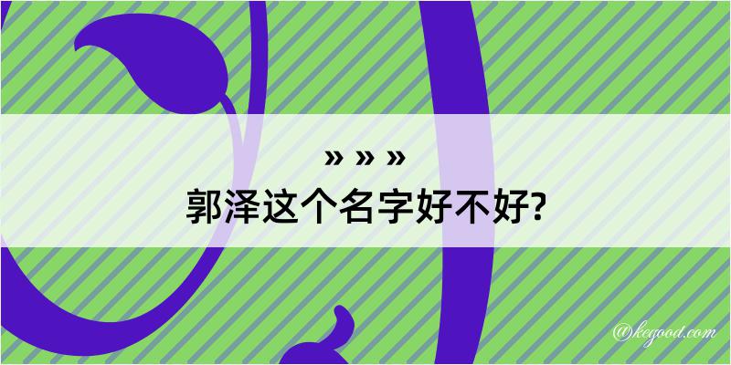 郭泽这个名字好不好?