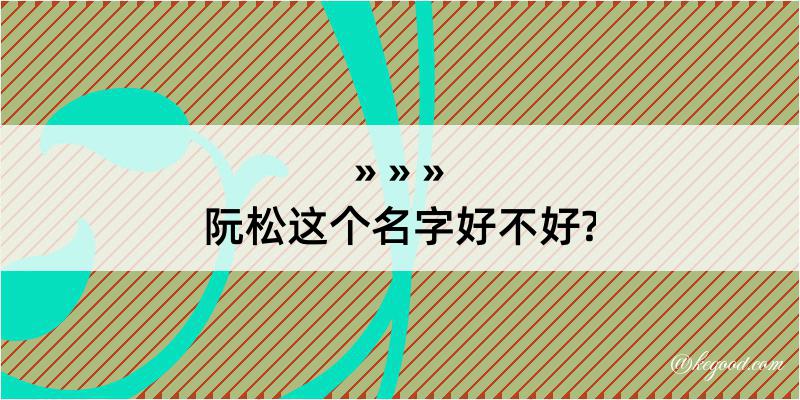 阮松这个名字好不好?