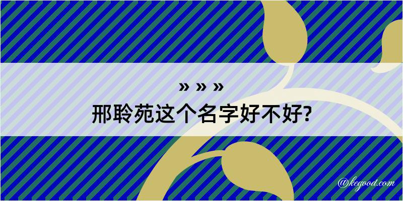 邢聆苑这个名字好不好?