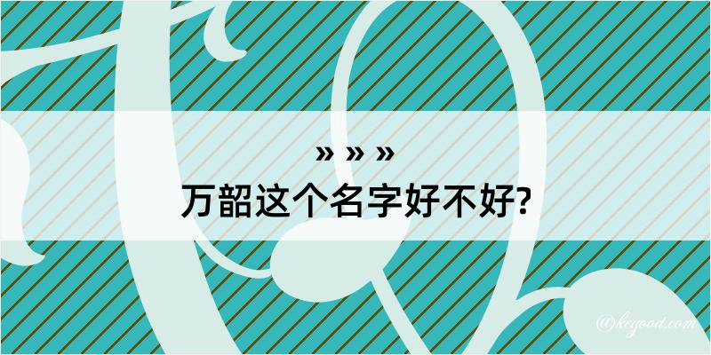 万韶这个名字好不好?